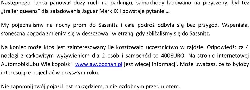 Na koniec może ktoś jest zainteresowany ile kosztowało uczestnictwo w rajdzie. Odpowiedź: za 4 noclegi z całkowitym wyżywieniem dla 2 osób i samochód to 400EURO.