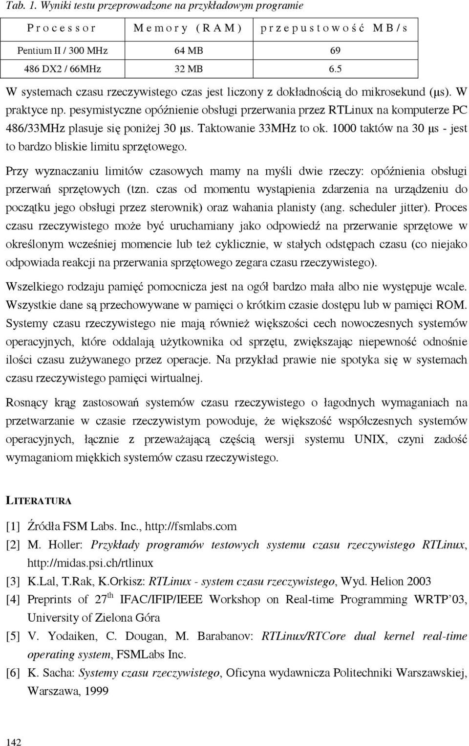 pesymistyczne opó nienie obsługi przerwania przez RTLinux na komputerze PC 486/33MHz plasuje si poni ej 30 µs. Taktowanie 33MHz to ok. 1000 taktów na 30 µs - jest to bardzo bliskie limitu sprz towego.