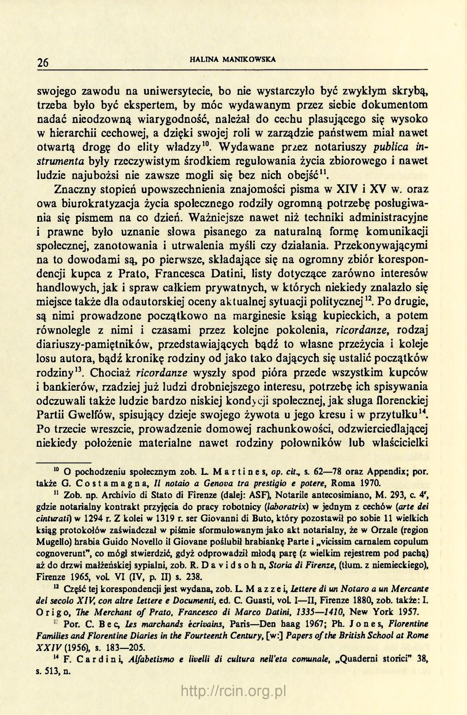 Wydawane przez notariuszy publica instrumenta były rzeczywistym środkiem regulowania życia zbiorowego i nawet ludzie najubożsi nie zawsze mogli się bez nich obejść 11.