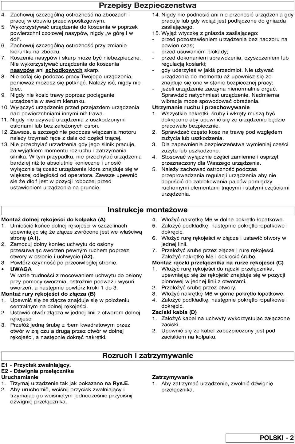 Nie cofaj się podczas pracy Twojego urządzenia, ponieważ możesz się potknąć. Należy iść, nigdy nie biec. 9. Nigdy nie kosić trawy poprzez pociąganie urządzenia w swoim kierunku. 10.