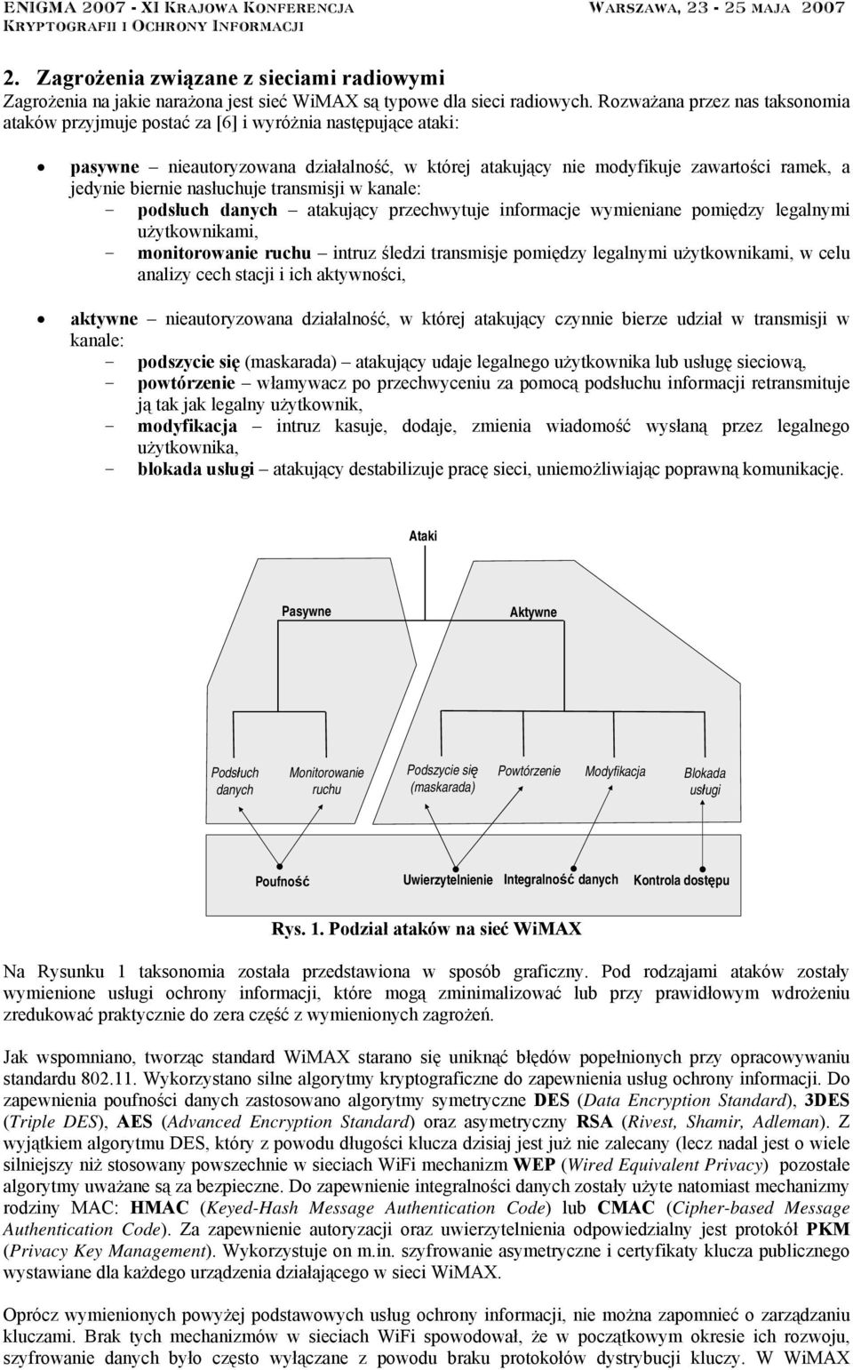 nasłuchuje transmisji w kanale: - podsłuch danych atakujący przechwytuje informacje wymieniane pomiędzy legalnymi użytkownikami, - monitorowanie ruchu intruz śledzi transmisje pomiędzy legalnymi