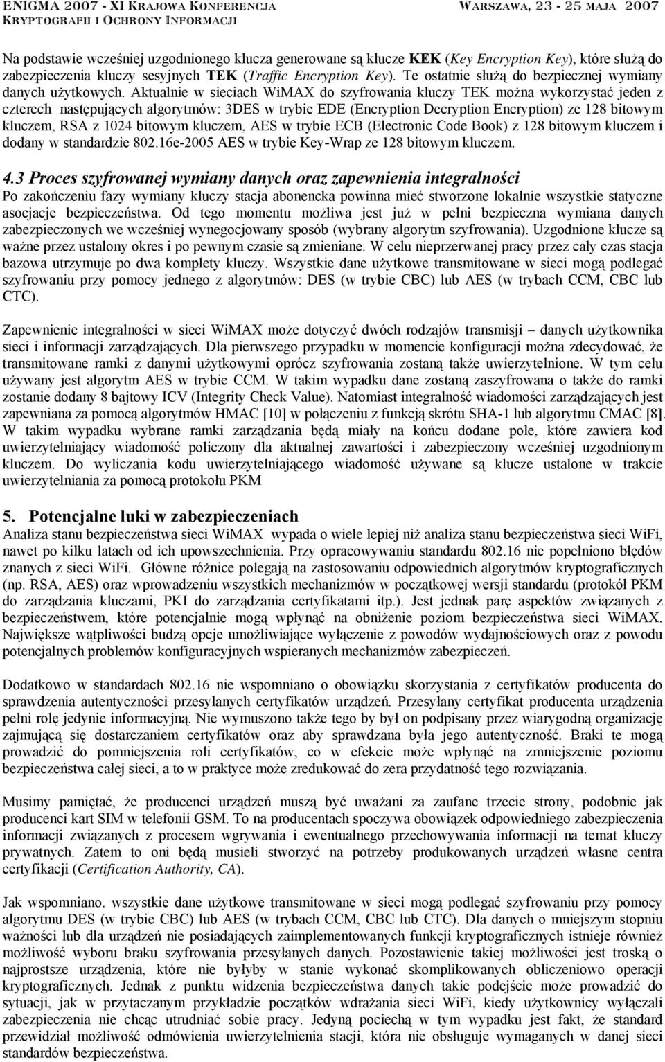 Aktualnie w sieciach WiMAX do szyfrowania kluczy TEK można wykorzystać jeden z czterech następujących algorytmów: 3DES w trybie EDE (Encryption Decryption Encryption) ze 128 bitowym kluczem, RSA z