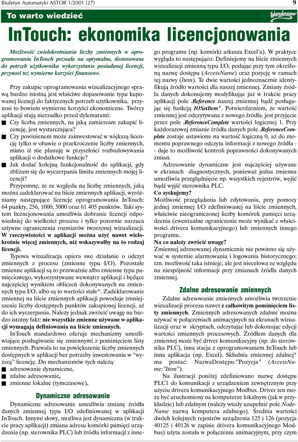 Przy zakupie oprogramowania wizualizacyjnego sprawą bardzo istotną jest właściwe dopasowanie typu kupowanej licencji do faktycznych potrzeb użytkownika, przynosi to bowiem wymierne korzyści