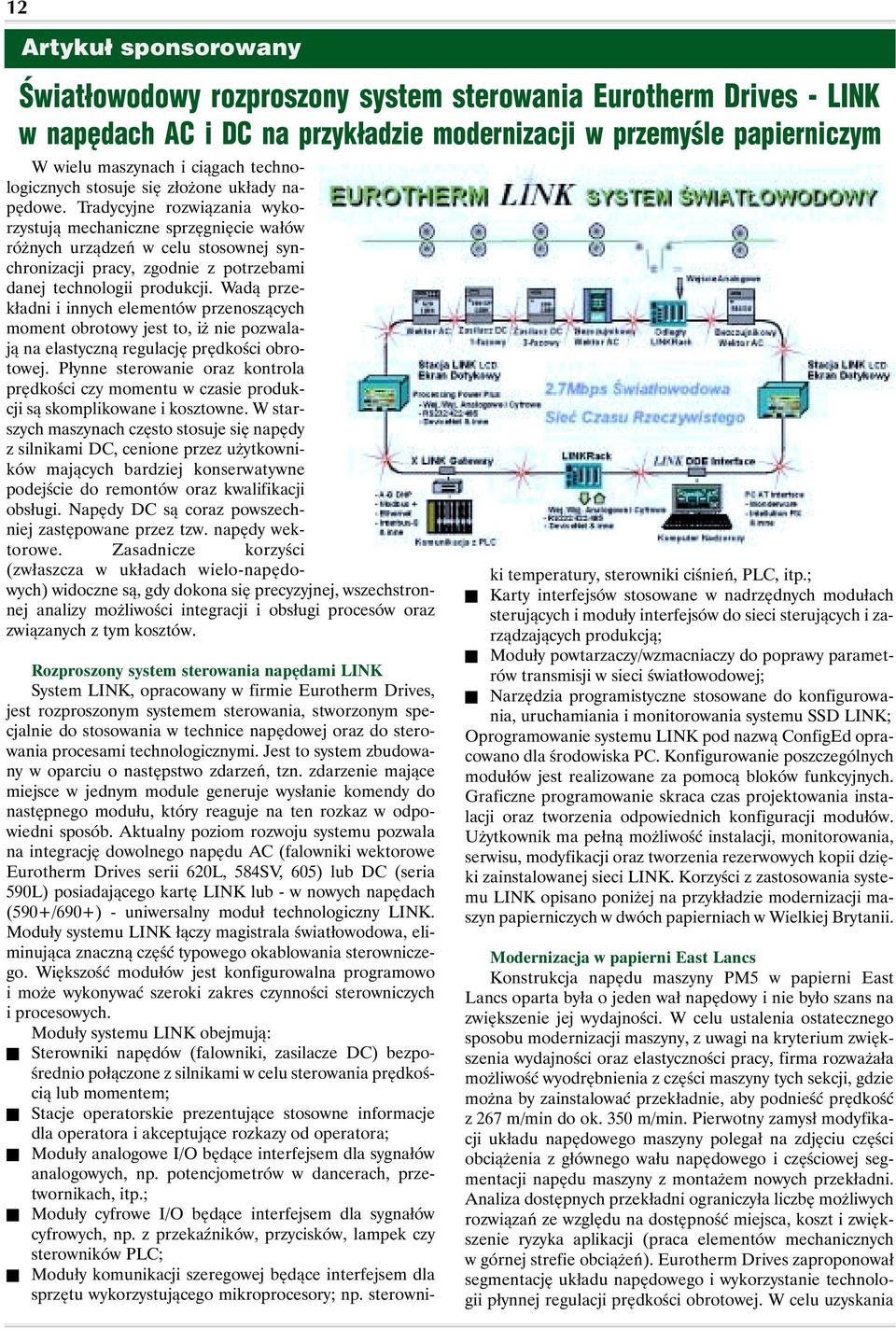 Tradycyjne rozwiązania wykorzystują mechaniczne sprzęgnięcie wałów różnych urządzeń w celu stosownej synchronizacji pracy, zgodnie z potrzebami danej technologii produkcji.