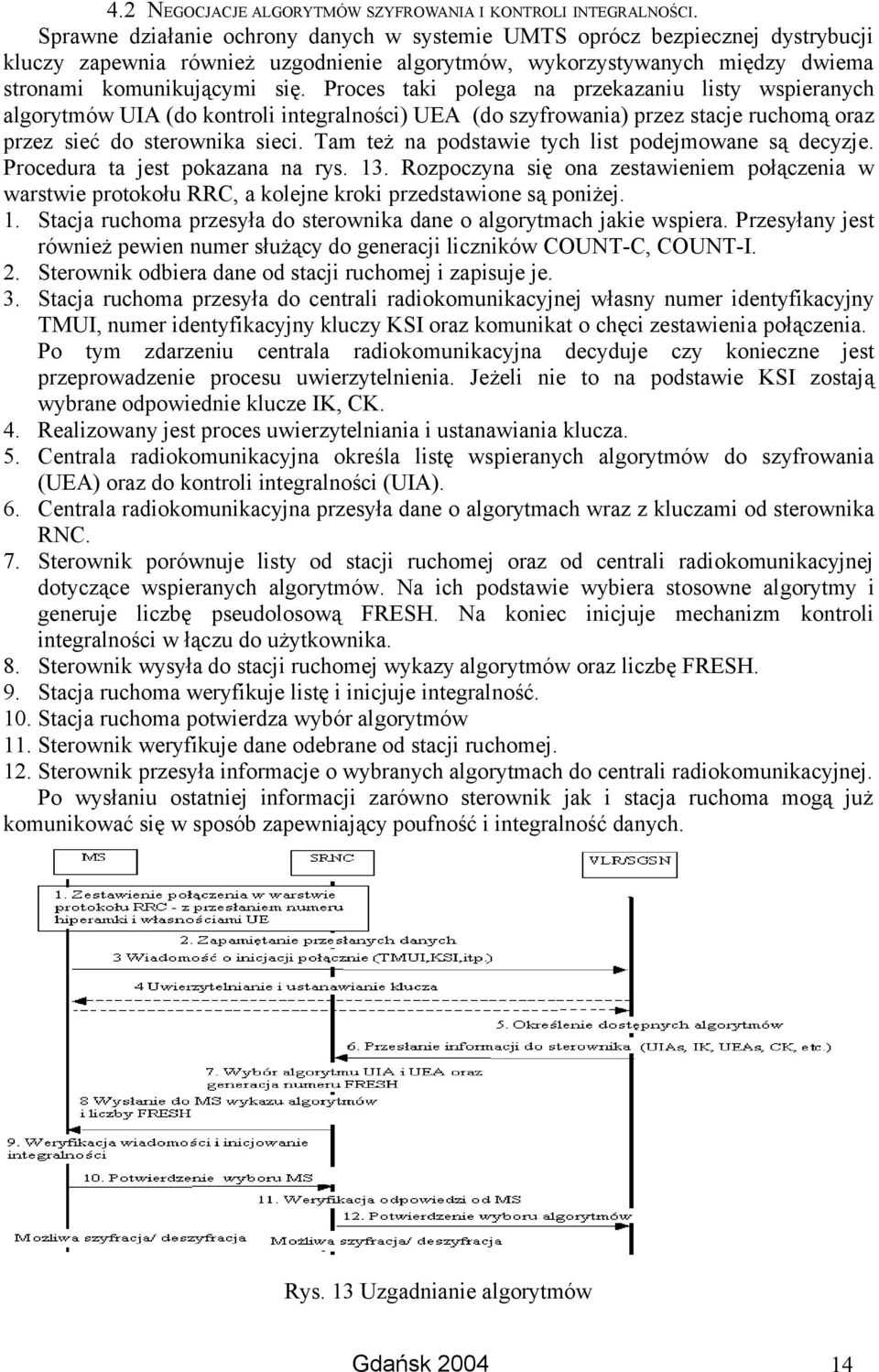 Proces taki polega na przekazaniu listy wspieranych algorytmów UIA (do kontroli integralności) UEA (do szyfrowania) przez stacje ruchomą oraz przez sieć do sterownika sieci.