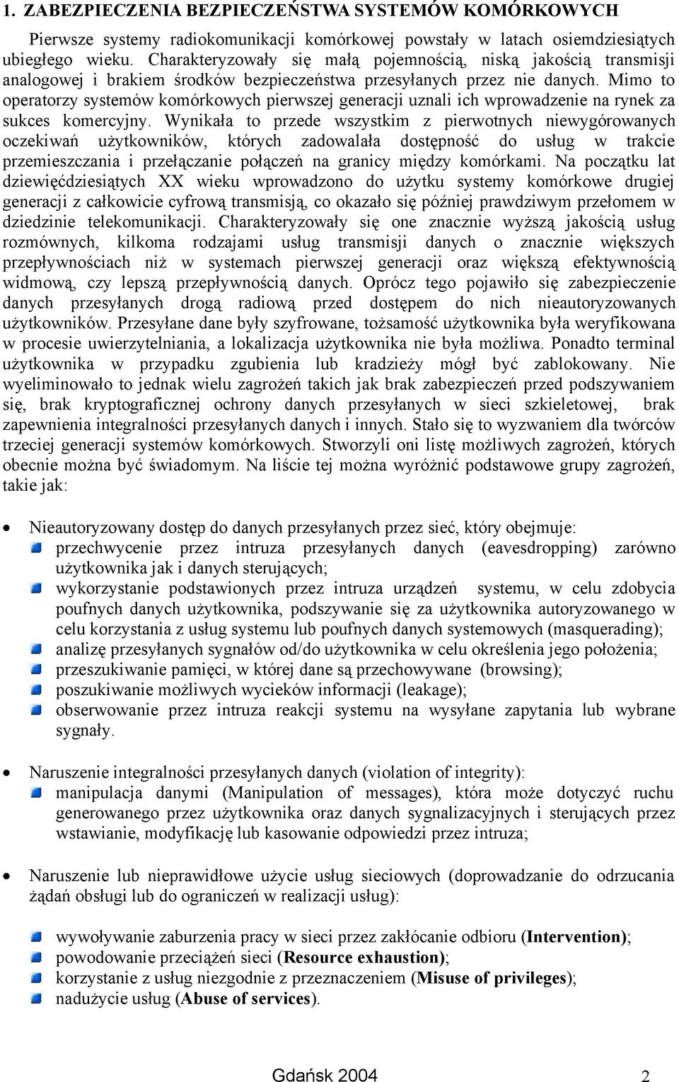 Mimo to operatorzy systemów komórkowych pierwszej generacji uznali ich wprowadzenie na rynek za sukces komercyjny.