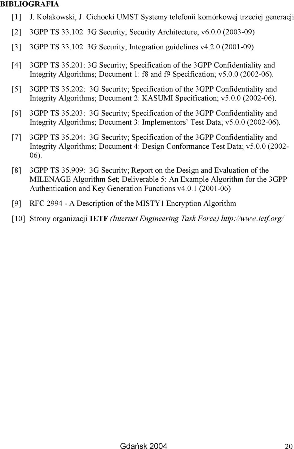 [5] 3GPP TS 35.202: 3G Security; Specification of the 3GPP Confidentiality and Integrity Algorithms; Document 2: KASUMI Specification; v5.0.0 (2002-06). [6] 3GPP TS 35.