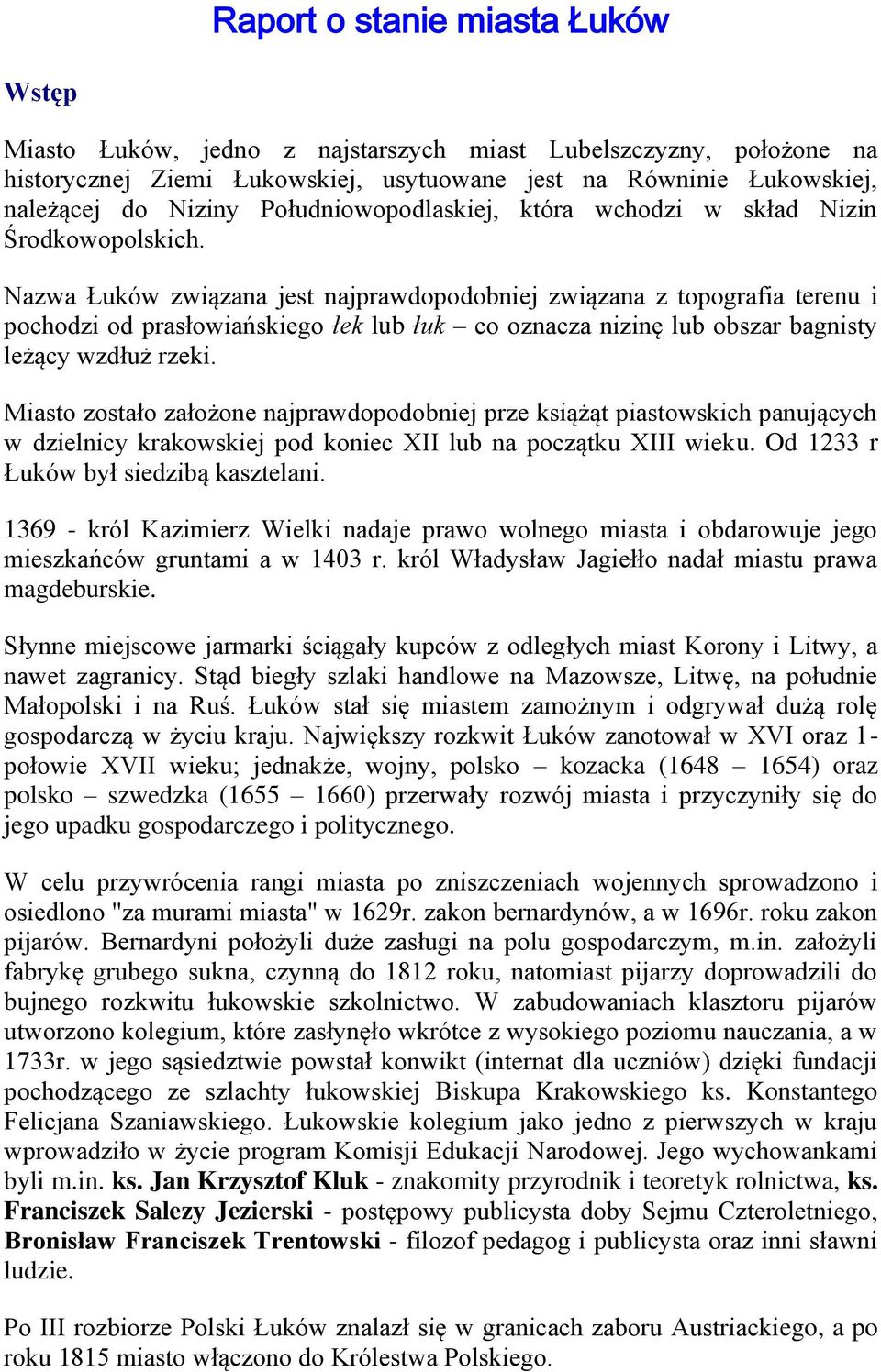 Nazwa Łuków związana jest najprawdopodobniej związana z topografia terenu i pochodzi od prasłowiańskiego łek lub łuk co oznacza nizinę lub obszar bagnisty leżący wzdłuż rzeki.