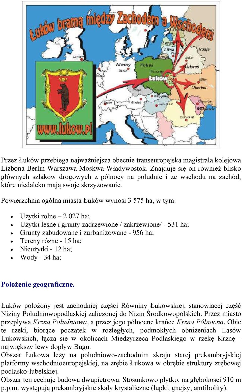 Powierzchnia ogólna miasta Łuków wynosi 3 575 ha, w tym: Użytki rolne 2 027 ha; Użytki leśne i grunty zadrzewione / zakrzewione/ - 531 ha; Grunty zabudowane i zurbanizowane - 956 ha; Tereny różne -