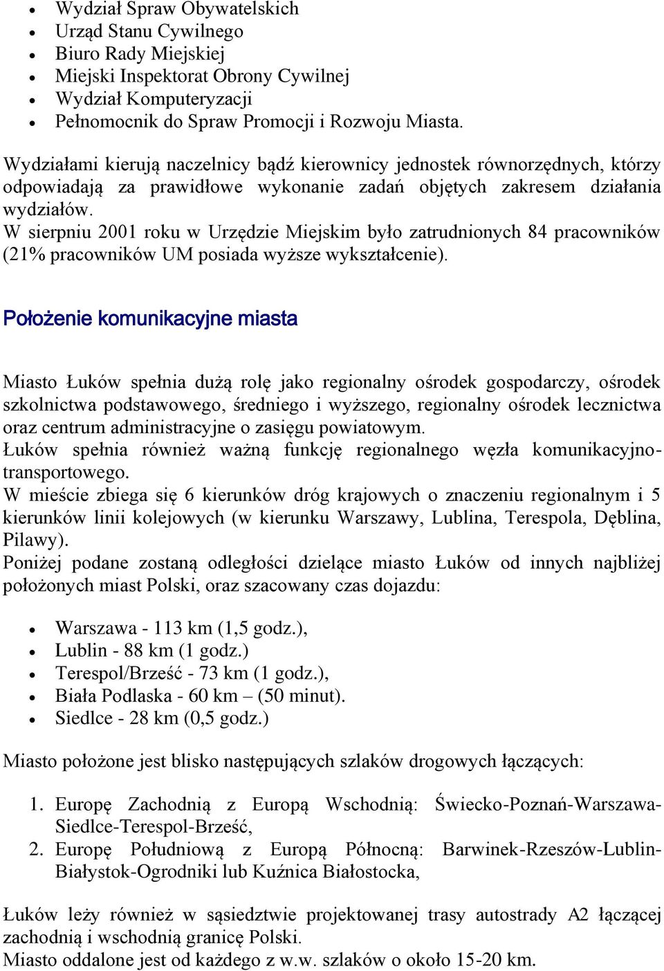 W sierpniu 2001 roku w Urzędzie Miejskim było zatrudnionych 84 pracowników (21% pracowników UM posiada wyższe wykształcenie).