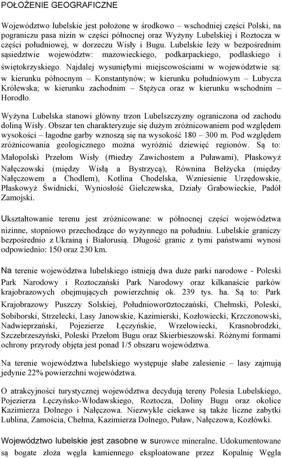 Najdalej wysuniętymi miejscowościami w województwie są: w kierunku północnym Konstantynów; w kierunku południowym Lubycza Królewska; w kierunku zachodnim Stężyca oraz w kierunku wschodnim Horodło.