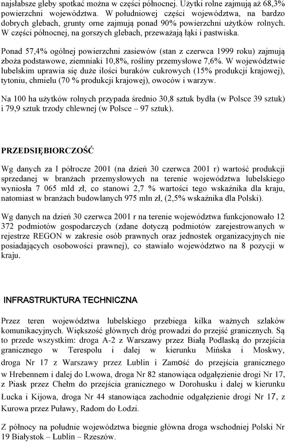 Ponad 57,4% ogólnej powierzchni zasiewów (stan z czerwca 1999 roku) zajmują zboża podstawowe, ziemniaki 10,8%, rośliny przemysłowe 7,6%.