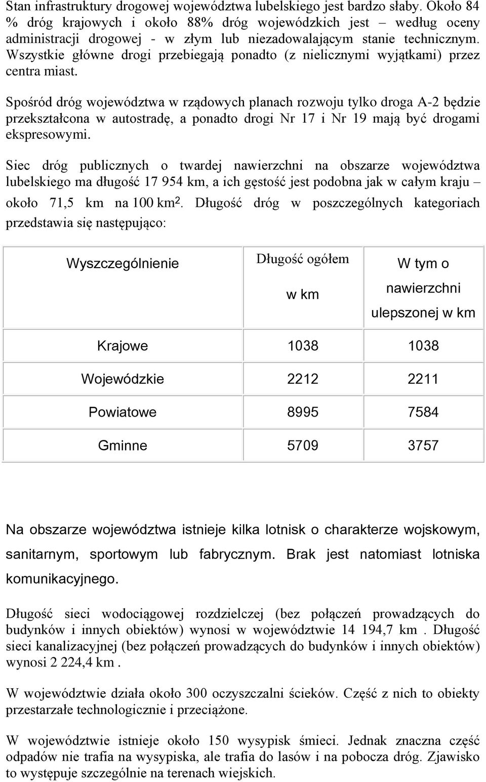 Wszystkie główne drogi przebiegają ponadto (z nielicznymi wyjątkami) przez centra miast.