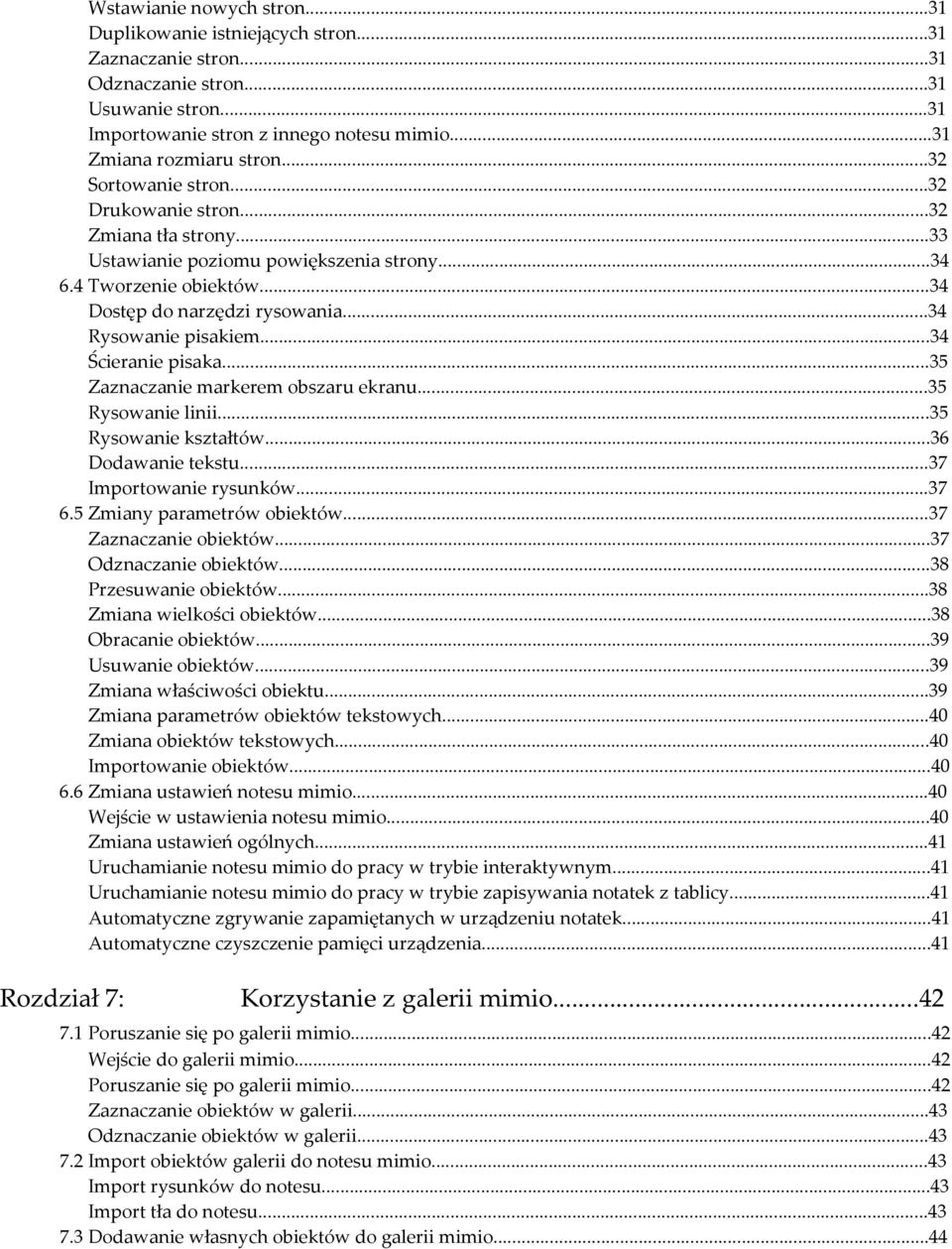 ..34 Ścieranie pisaka...35 Zaznaczanie markerem obszaru ekranu...35 Rysowanie linii...35 Rysowanie kształtów...36 Dodawanie tekstu...37 Importowanie rysunków...37 6.5 Zmiany parametrów obiektów.