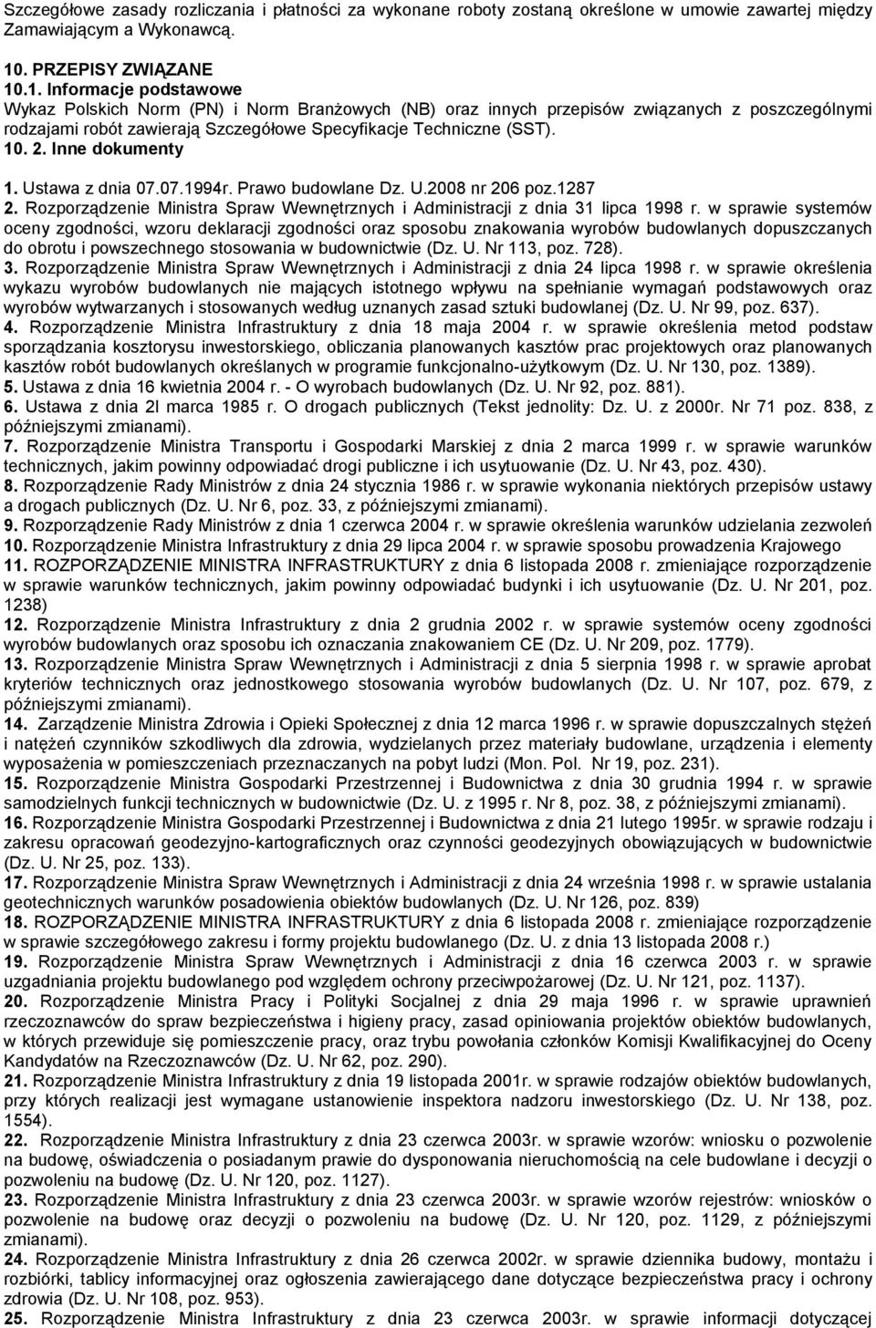 .1. Informacje podstawowe Wykaz Polskich Norm (PN) i Norm Branżowych (NB) oraz innych przepisów związanych z poszczególnymi rodzajami robót zawierają Szczegółowe Specyfikacje Techniczne (SST). 10. 2.