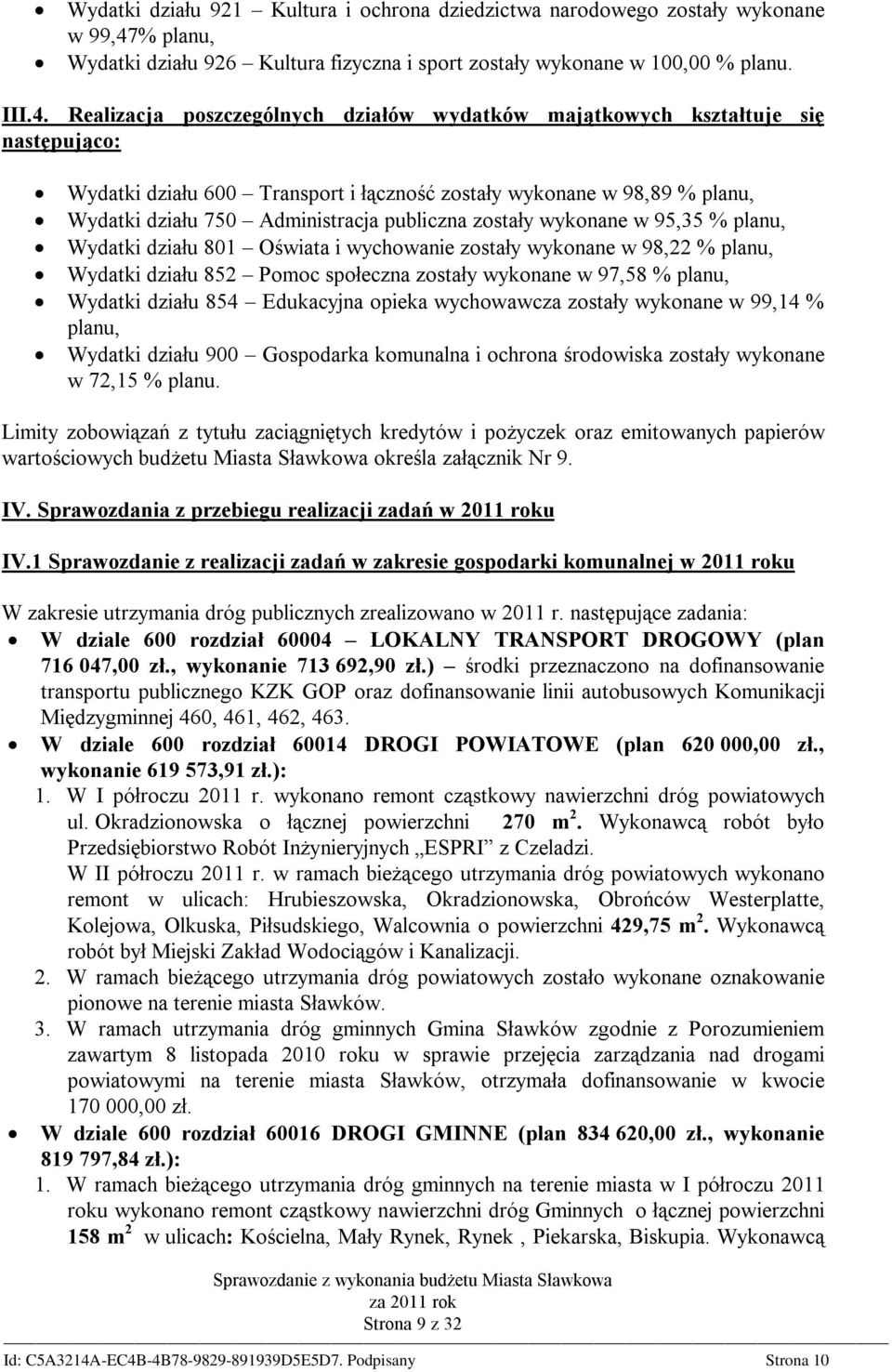 Realizacja poszczególnych działów majątkowych kształtuje się następująco: Wydatki działu 600 Transport i łączność zostały wykonane w 98,89 % planu, Wydatki działu 750 Administracja publiczna zostały