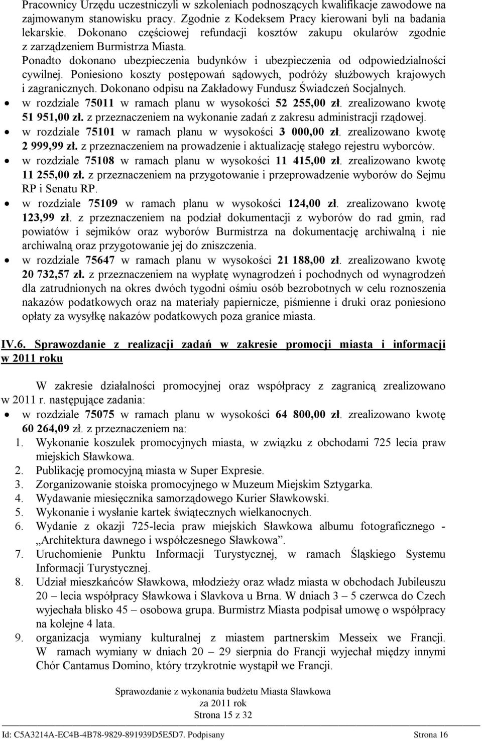 Poniesiono koszty postępowań sądowych, podróży służbowych krajowych i zagranicznych. Dokonano odpisu na Zakładowy Fundusz Świadczeń Socjalnych.