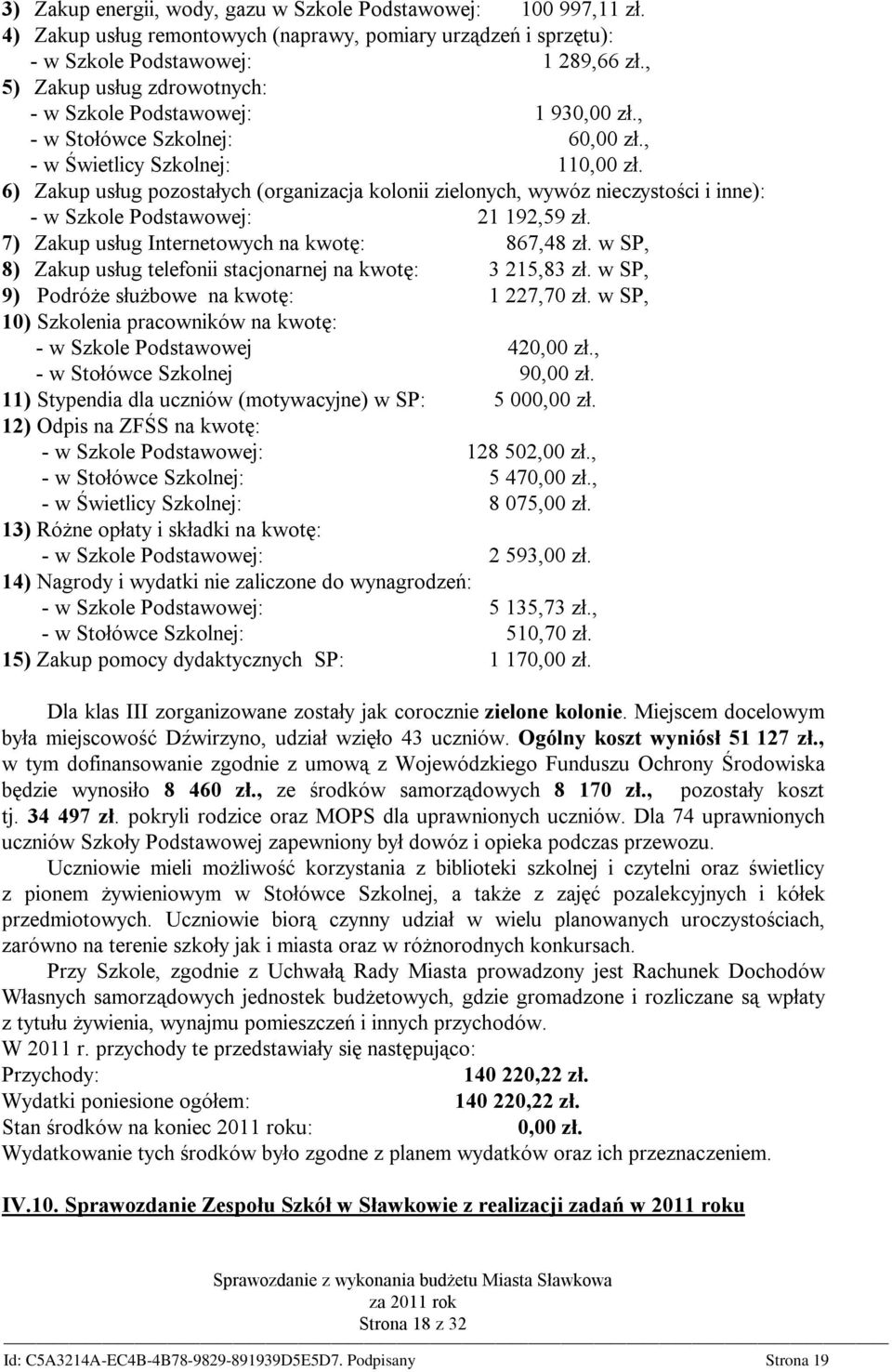 6) Zakup usług pozostałych (organizacja kolonii zielonych, wywóz nieczystości i inne): - w Szkole Podstawowej: 21 192,59 zł. 7) Zakup usług Internetowych na kwotę: 867,48 zł.