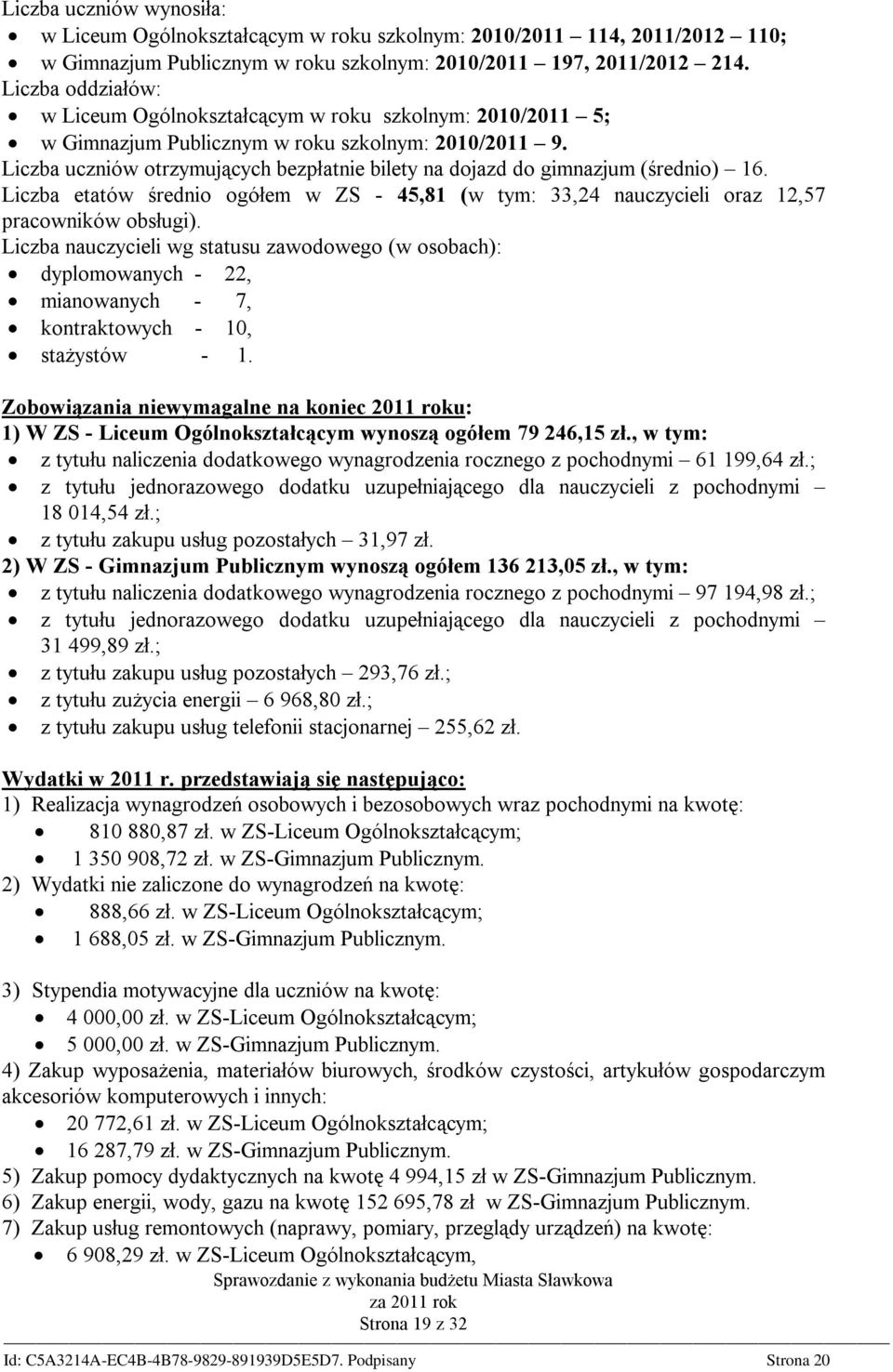 Liczba uczniów otrzymujących bezpłatnie bilety na dojazd do gimnazjum (średnio) 16. Liczba etatów średnio ogółem w ZS - 45,81 (w tym: 33,24 nauczycieli oraz 12,57 pracowników obsługi).