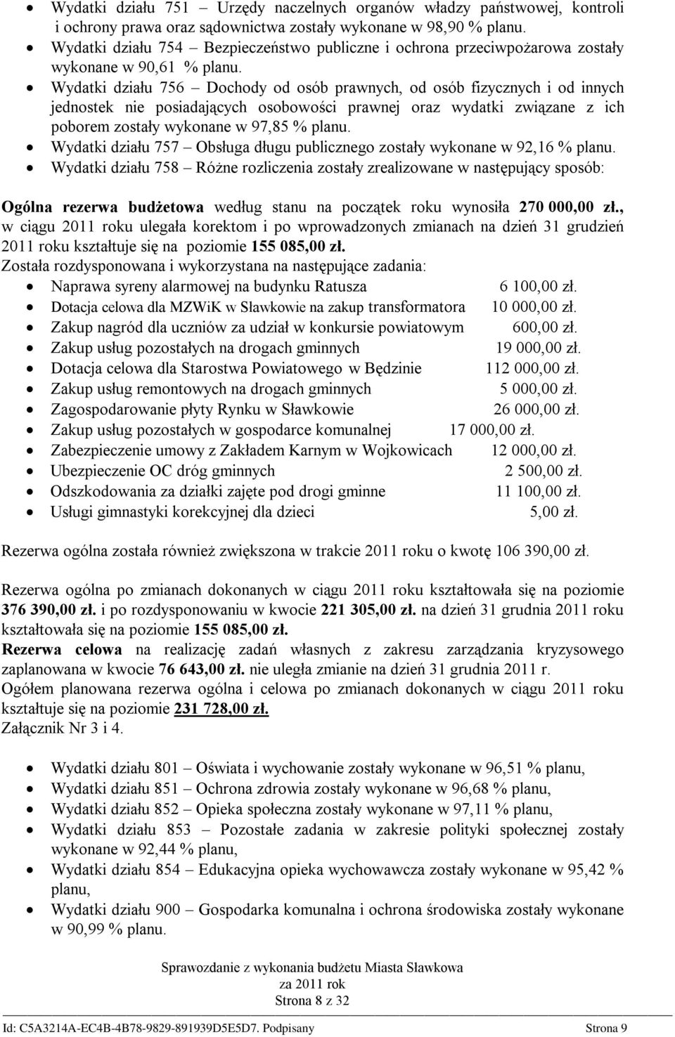 Wydatki działu 756 Dochody od osób prawnych, od osób fizycznych i od innych jednostek nie posiadających osobowości prawnej oraz wydatki związane z ich poborem zostały wykonane w 97,85 % planu.