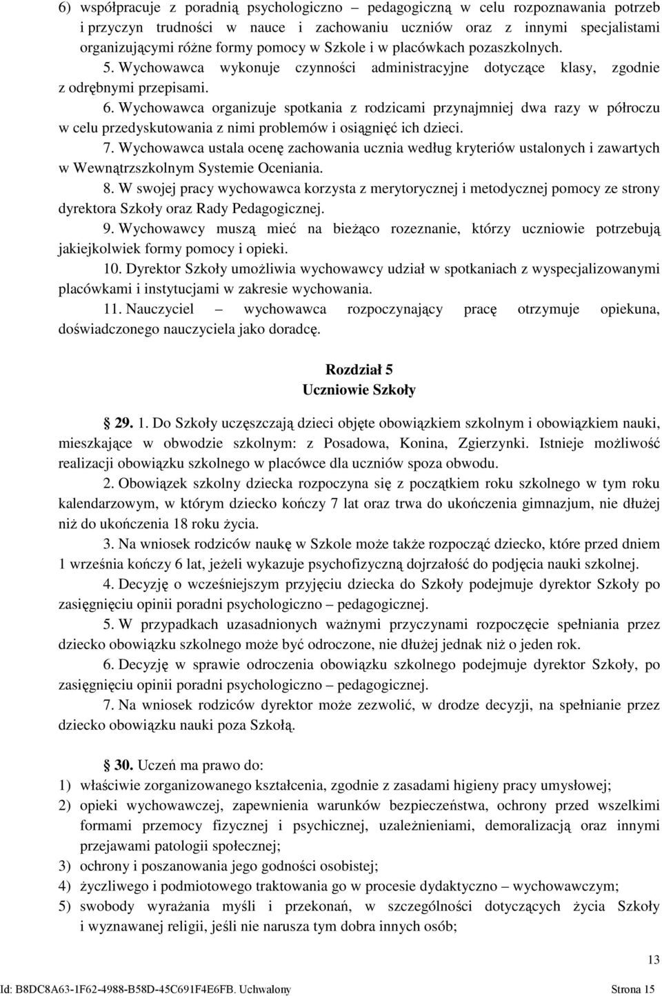 Wychowawca organizuje spotkania z rodzicami przynajmniej dwa razy w półroczu w celu przedyskutowania z nimi problemów i osiągnięć ich dzieci. 7.