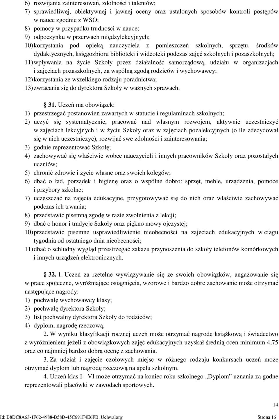 szkolnych i pozaszkolnych; 11) wpływania na życie Szkoły przez działalność samorządową, udziału w organizacjach i zajęciach pozaszkolnych, za wspólną zgodą rodziców i wychowawcy; 12) korzystania ze