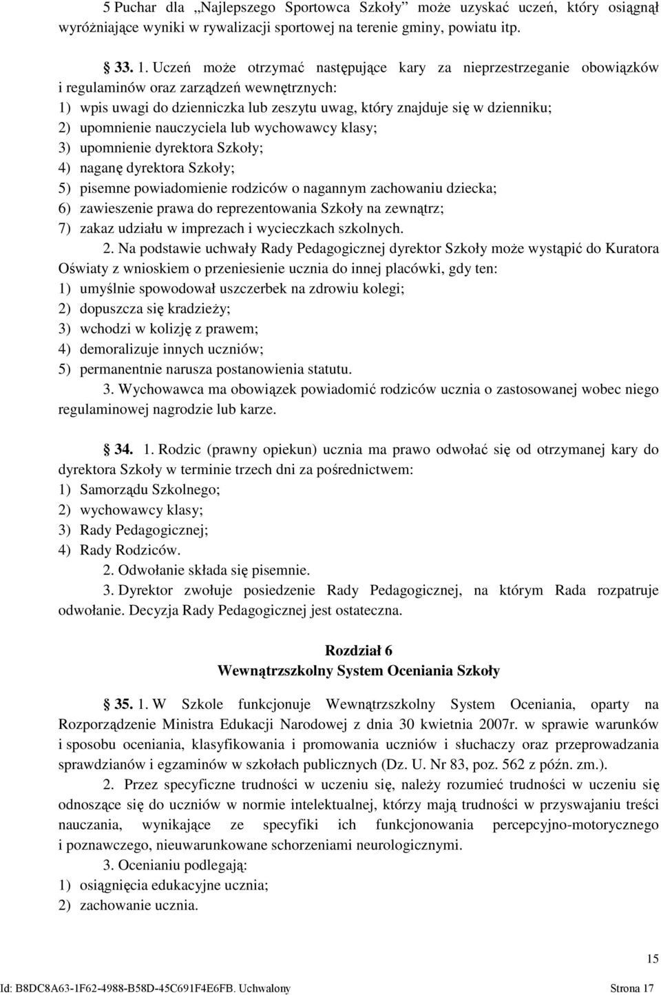 upomnienie nauczyciela lub wychowawcy klasy; 3) upomnienie dyrektora Szkoły; 4) naganę dyrektora Szkoły; 5) pisemne powiadomienie rodziców o nagannym zachowaniu dziecka; 6) zawieszenie prawa do