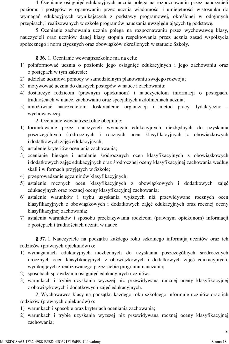 Ocenianie zachowania ucznia polega na rozpoznawaniu przez wychowawcę klasy, nauczycieli oraz uczniów danej klasy stopnia respektowania przez ucznia zasad współżycia społecznego i norm etycznych oraz