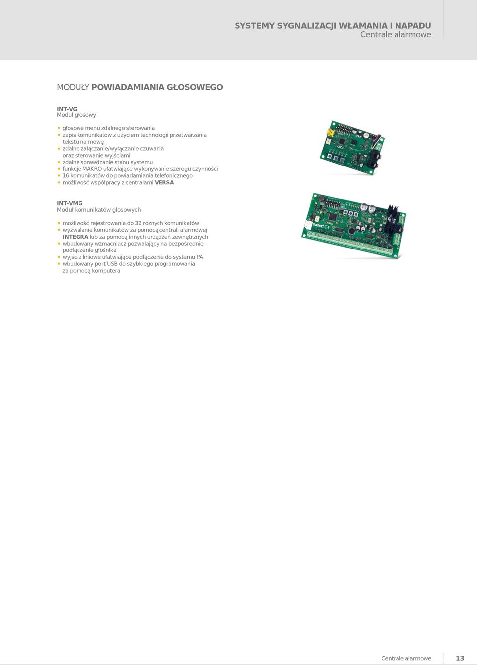 telefonicznego możliwość współpracy z centralami VERSA INT-VMG Moduł komunikatów głosowych możliwość rejestrowania do 32 różnych komunikatów wyzwalanie komunikatów za pomocą centrali alarmowej