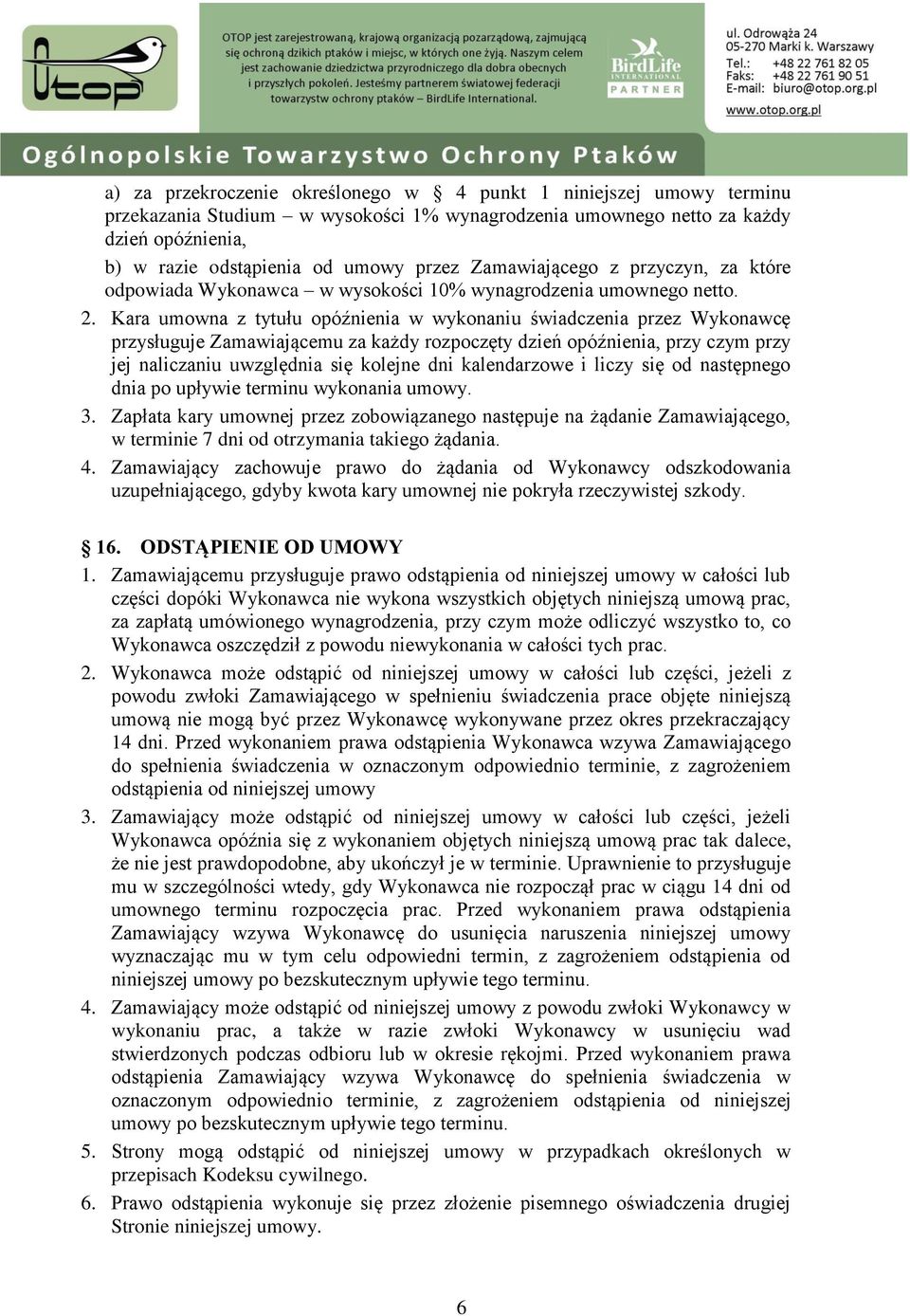 Kara umowna z tytułu opóźnienia w wykonaniu świadczenia przez Wykonawcę przysługuje Zamawiającemu za każdy rozpoczęty dzień opóźnienia, przy czym przy jej naliczaniu uwzględnia się kolejne dni