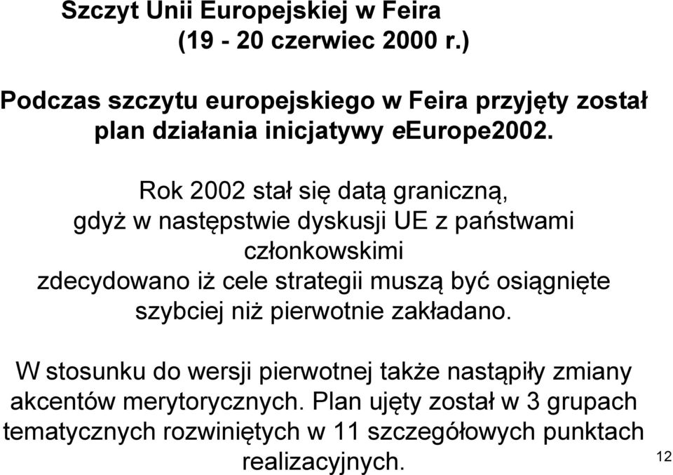 Rok 2002 stał się datą graniczną, gdyż w następstwie dyskusji UE z państwami członkowskimi zdecydowano iż cele strategii muszą