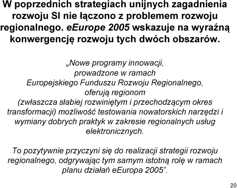 Nowe programy innowacji, prowadzone w ramach Europejskiego Funduszu Rozwoju Regionalnego, oferują regionom (zwłaszcza słabiej rozwiniętym i przechodzącym