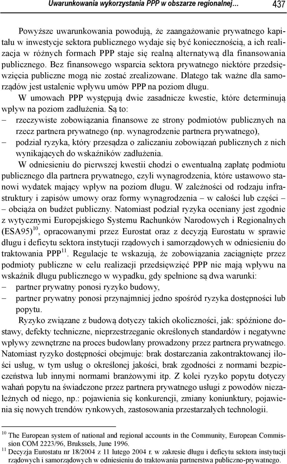 Dlatego tak ważne dla samorządów jest ustalenie wpływu umów PPP na poziom długu. W umowach PPP występują dwie zasadnicze kwestie, które determinują wpływ na poziom zadłużenia.