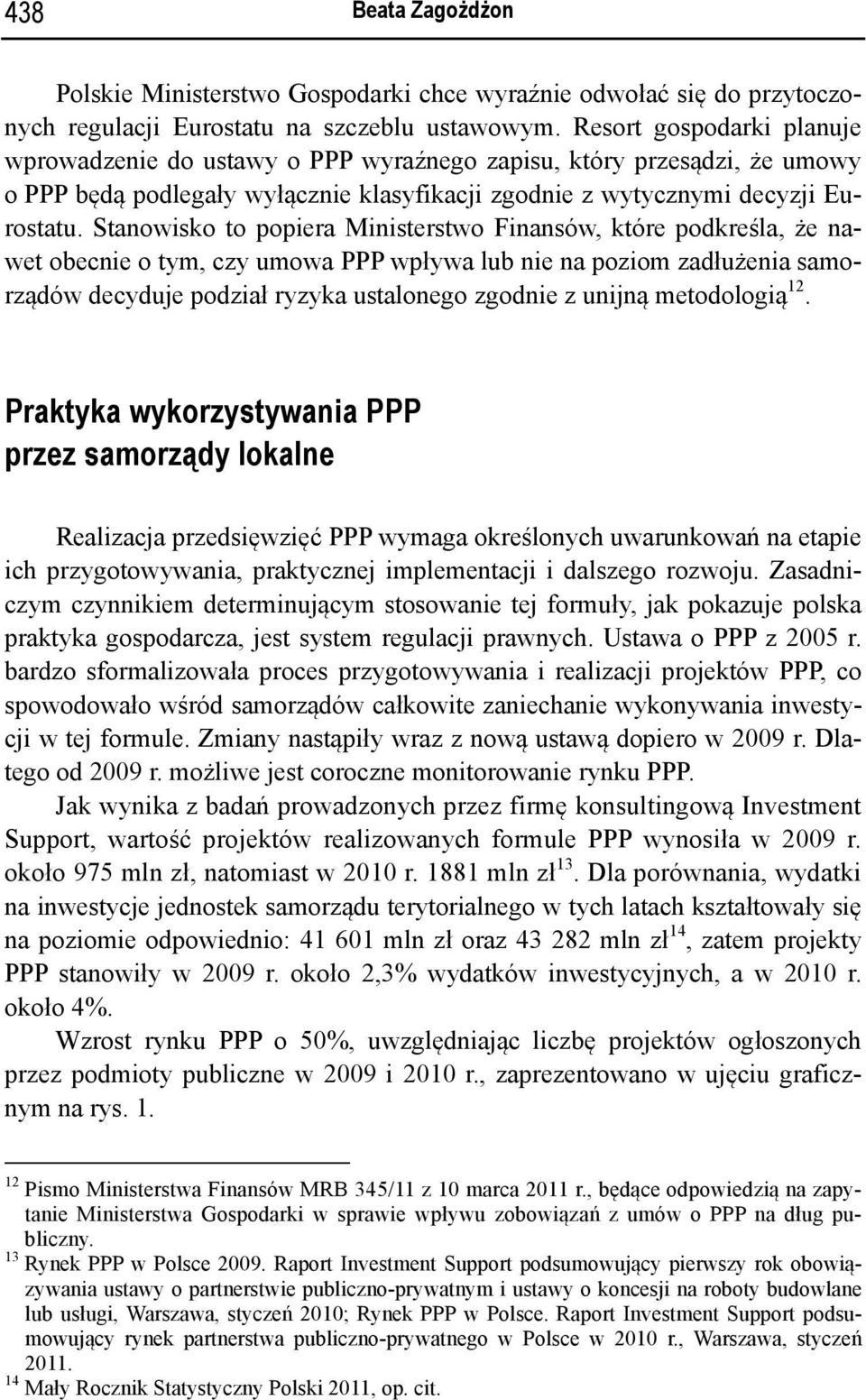 Stanowisko to popiera Ministerstwo Finansów, które podkreśla, że nawet obecnie o tym, czy umowa PPP wpływa lub nie na poziom zadłużenia samorządów decyduje podział ryzyka ustalonego zgodnie z unijną