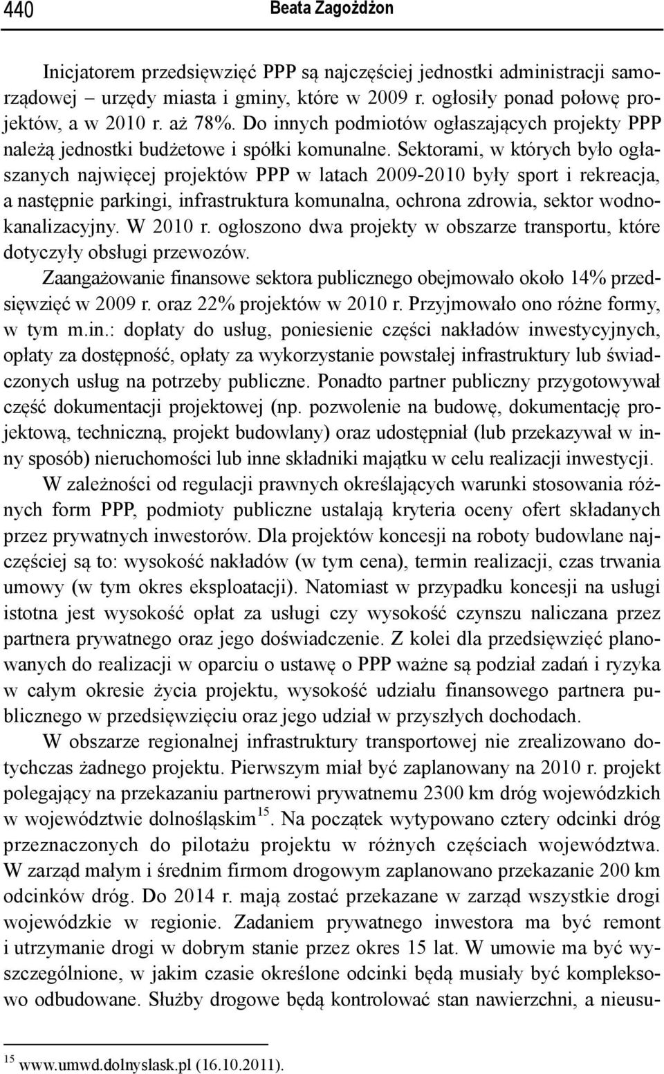 Sektorami, w których było ogłaszanych najwięcej projektów PPP w latach 2009-2010 były sport i rekreacja, a następnie parkingi, infrastruktura komunalna, ochrona zdrowia, sektor wodnokanalizacyjny.