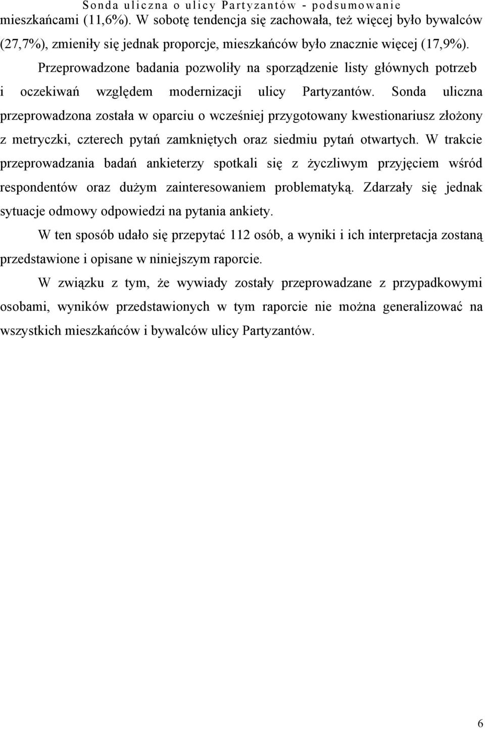 Sonda uliczna przeprowadzona została w oparciu o wcześniej przygotowany kwestionariusz złożony z metryczki, czterech pytań zamkniętych oraz siedmiu pytań otwartych.