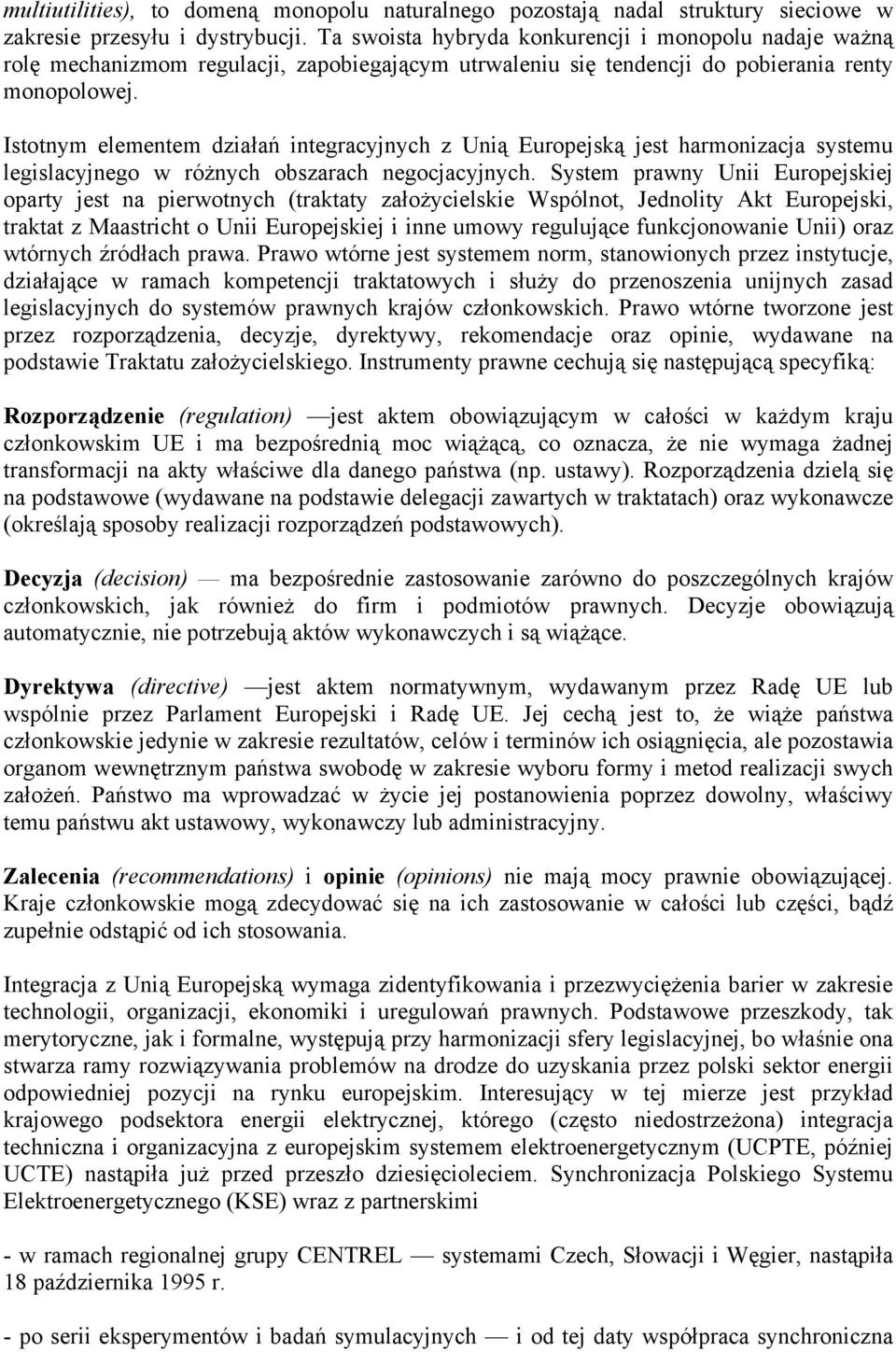 Istotnym elementem działań integracyjnych z Unią Europejską jest harmonizacja systemu legislacyjnego w różnych obszarach negocjacyjnych.