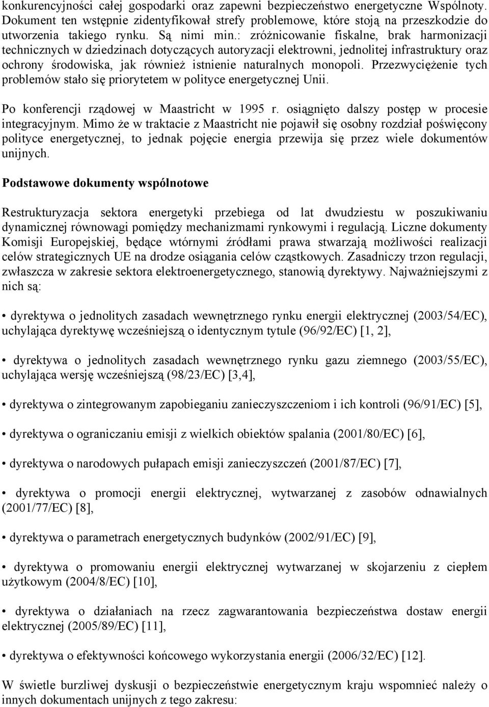 : zróżnicowanie fiskalne, brak harmonizacji technicznych w dziedzinach dotyczących autoryzacji elektrowni, jednolitej infrastruktury oraz ochrony środowiska, jak również istnienie naturalnych