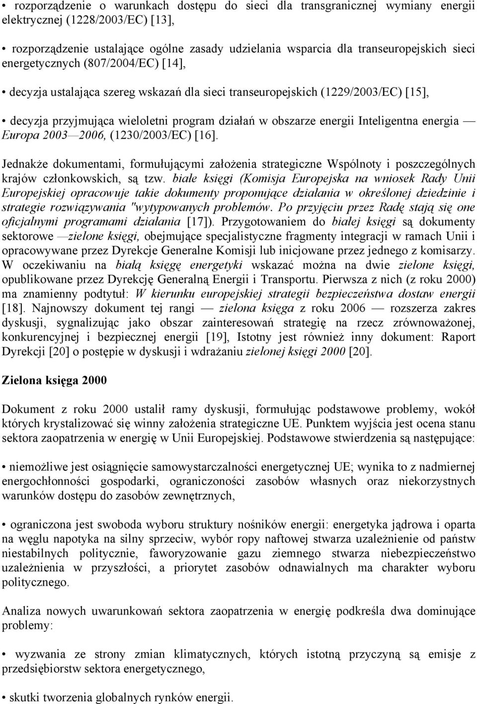 Inteligentna energia Europa 2003 2006, (1230/2003/EC) [16]. Jednakże dokumentami, formułującymi założenia strategiczne Wspólnoty i poszczególnych krajów członkowskich, są tzw.