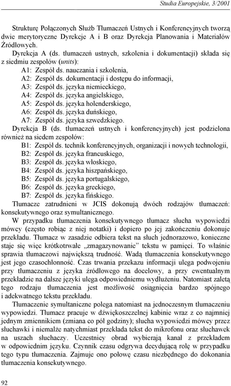 języka niemieckiego, A4: Zespół ds. języka angielskiego, A5: Zespół ds. języka holenderskiego, A6: Zespół ds. języka duńskiego, A7: Zespół ds. języka szwedzkiego. Dyrekcja B (ds.