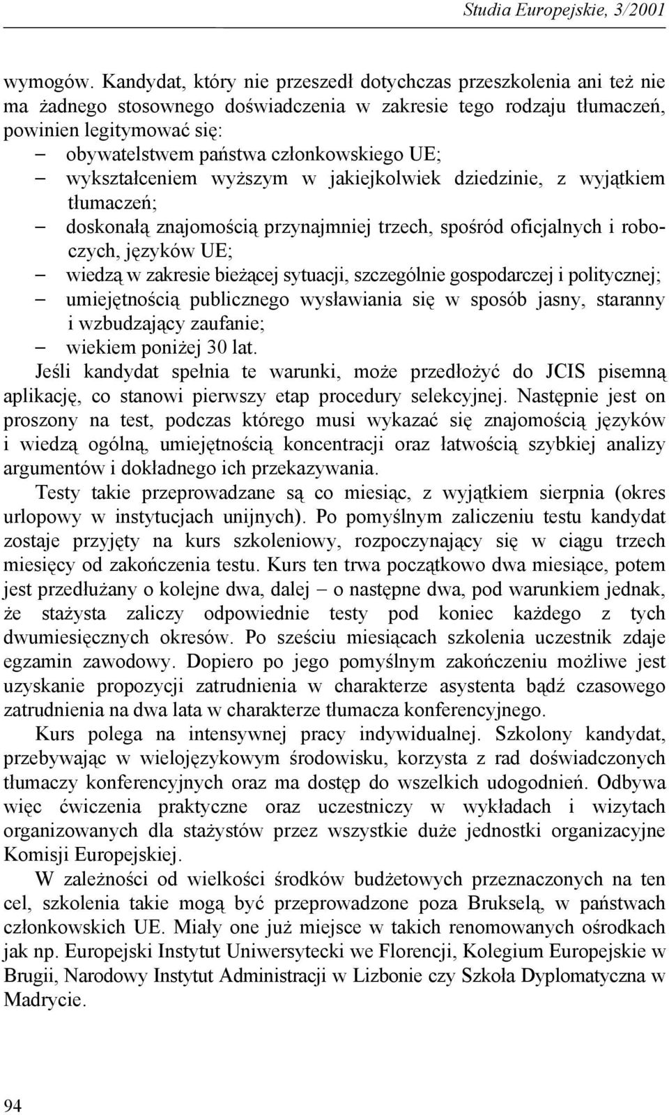 członkowskiego UE; wykształceniem wyższym w jakiejkolwiek dziedzinie, z wyjątkiem tłumaczeń; doskonałą znajomością przynajmniej trzech, spośród oficjalnych i roboczych, języków UE; wiedzą w zakresie