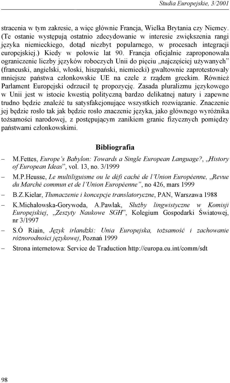 Francja oficjalnie zaproponowała ograniczenie liczby języków roboczych Unii do pięciu najczęściej używanych (francuski, angielski, włoski, hiszpański, niemiecki) gwałtownie zaprotestowały mniejsze