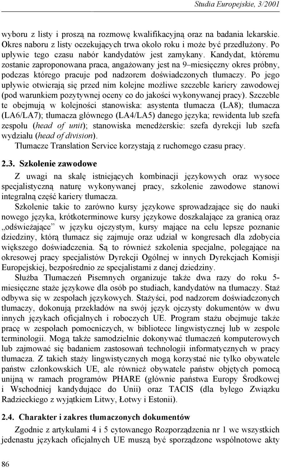 Kandydat, któremu zostanie zaproponowana praca, angażowany jest na 9 miesięczny okres próbny, podczas którego pracuje pod nadzorem doświadczonych tłumaczy.