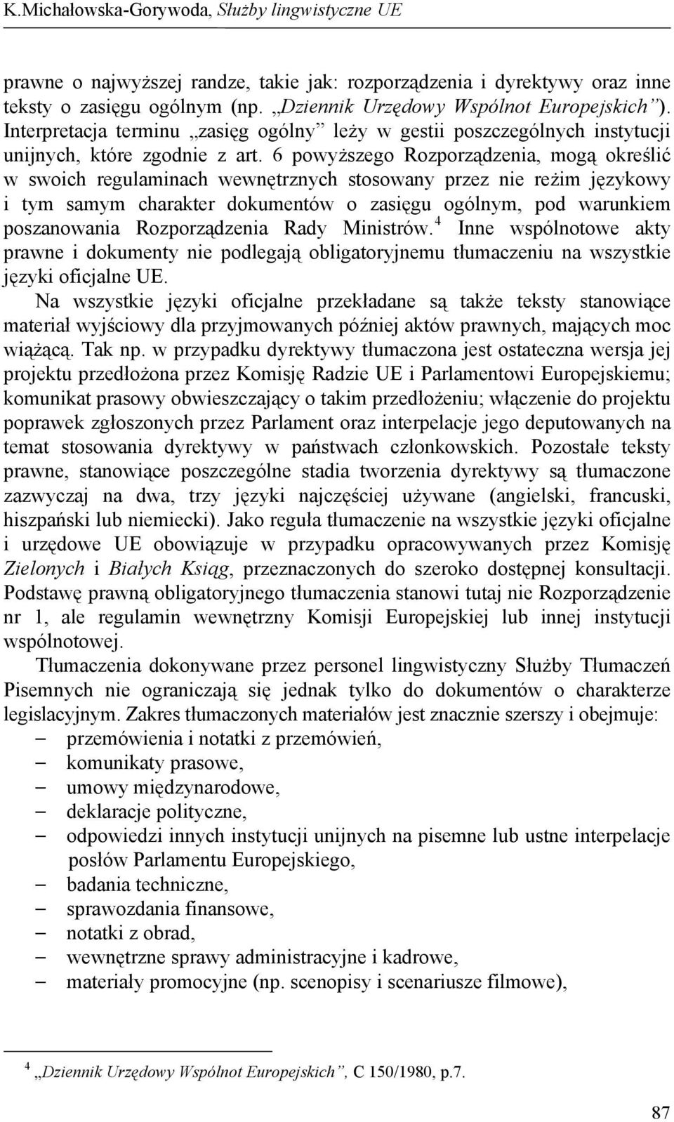 6 powyższego Rozporządzenia, mogą określić w swoich regulaminach wewnętrznych stosowany przez nie reżim językowy i tym samym charakter dokumentów o zasięgu ogólnym, pod warunkiem poszanowania