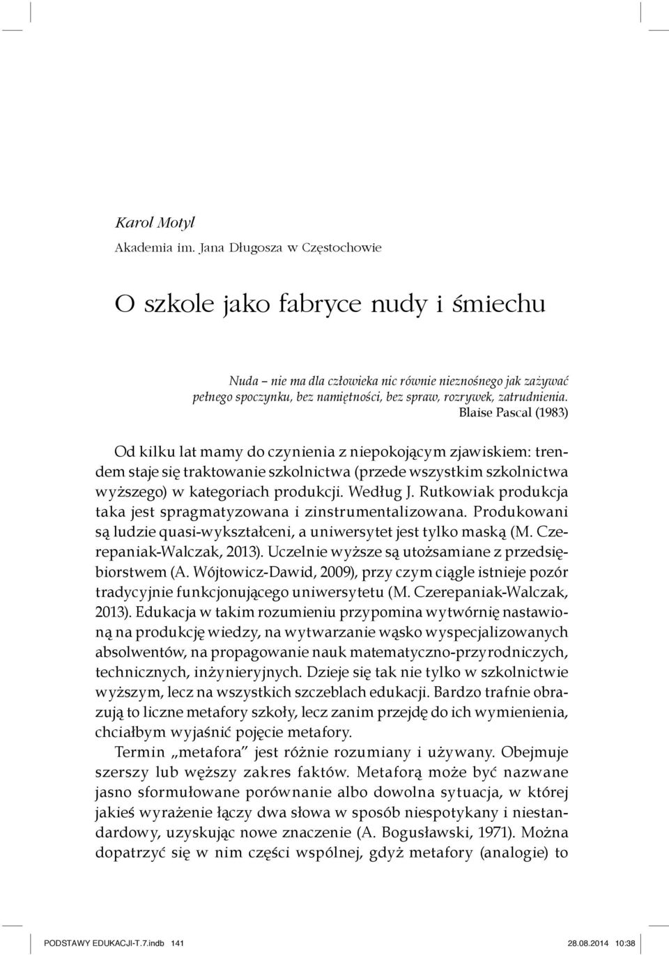 Blaise Pascal (1983) Od kilku lat mamy do czynienia z niepokojącym zjawiskiem: trendem staje się traktowanie szkolnictwa (przede wszystkim szkolnictwa wyższego) w kategoriach produkcji. Według J.