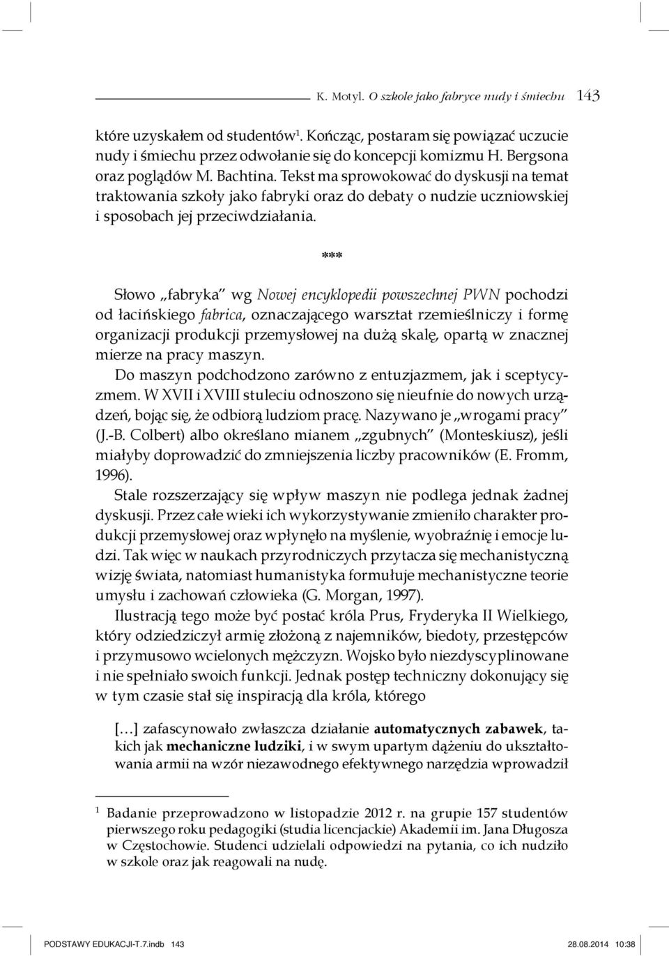 *** Słowo fabryka wg Nowej encyklopedii powszechnej PWN pochodzi od łacińskiego fabrica, oznaczającego warsztat rzemieślniczy i formę organizacji produkcji przemysłowej na dużą skalę, opartą w