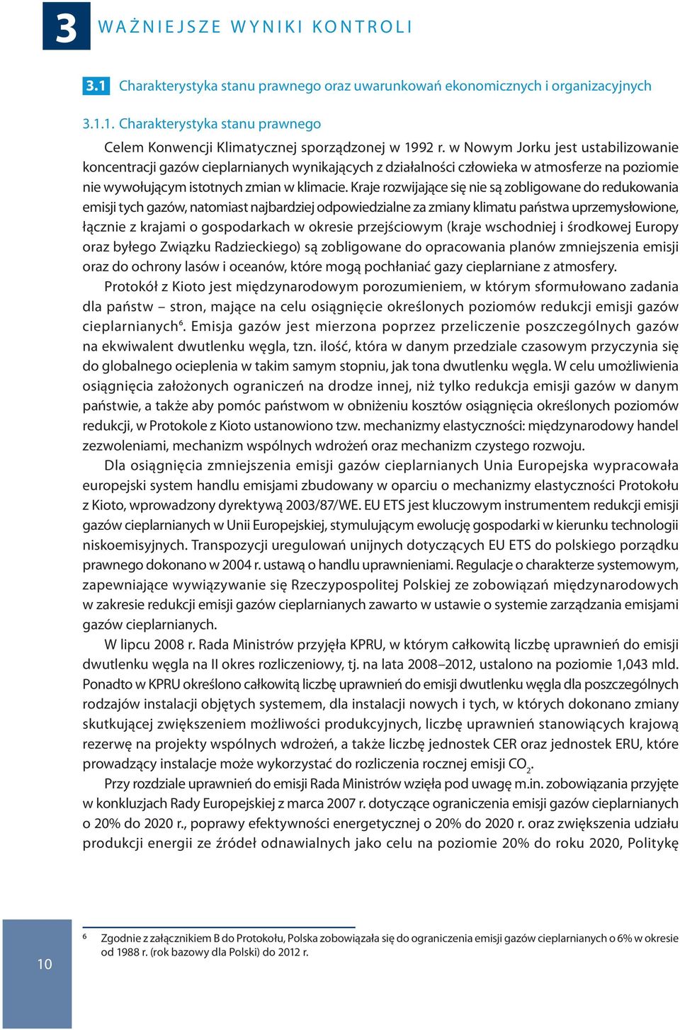 Kraje rozwijające się nie są zobligowane do redukowania emisji tych gazów, natomiast najbardziej odpowiedzialne za zmiany klimatu państwa uprzemysłowione, łącznie z krajami o gospodarkach w okresie