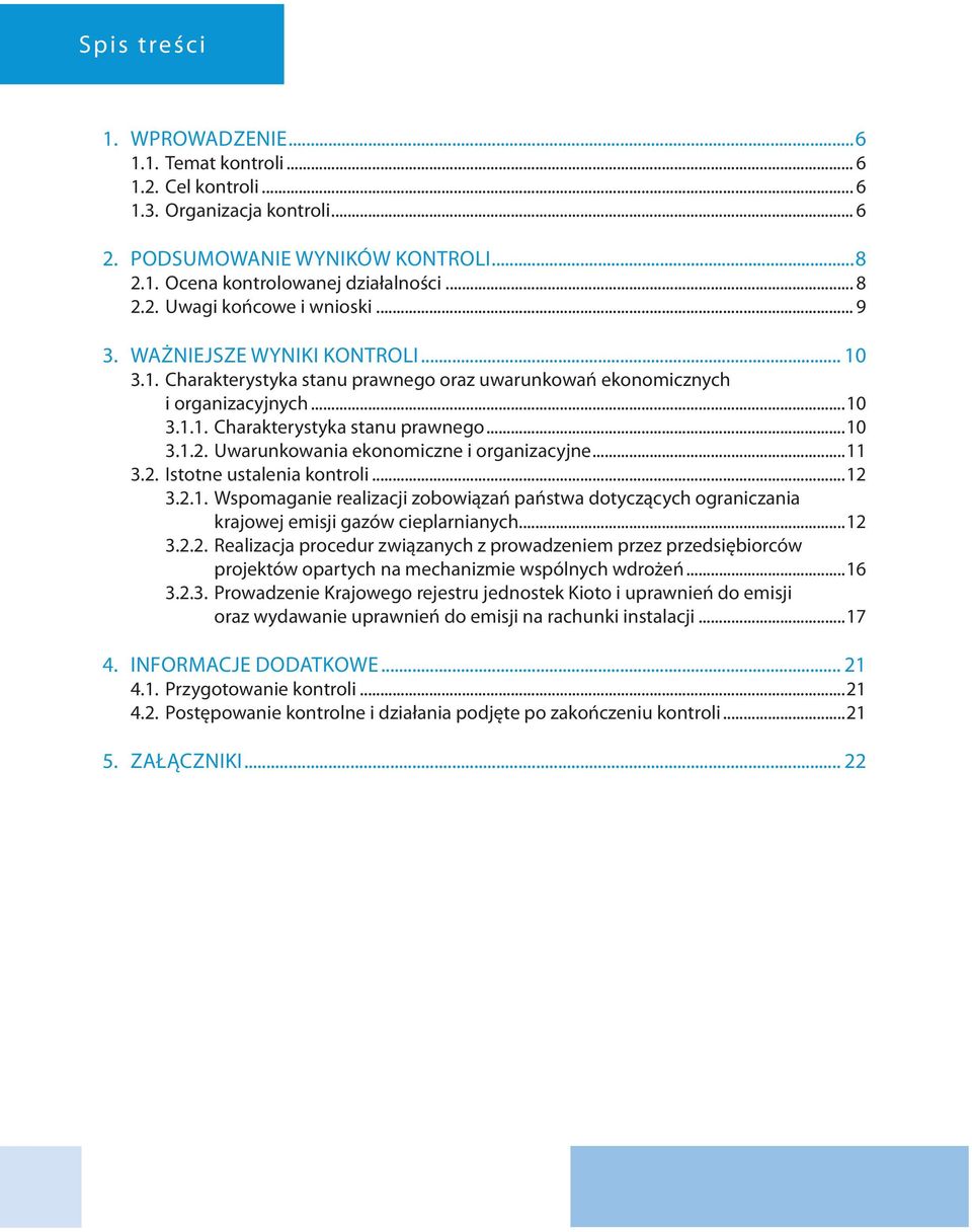 Uwarunkowania ekonomiczne i organizacyjne...11 3.2. Istotne ustalenia kontroli...12 3.2.1. Wspomaganie realizacji zobowiązań państwa dotyczących ograniczania krajowej emisji gazów cieplarnianych...12 3.2.2. Realizacja procedur związanych z prowadzeniem przez przedsiębiorców projektów opartych na mechanizmie wspólnych wdrożeń.