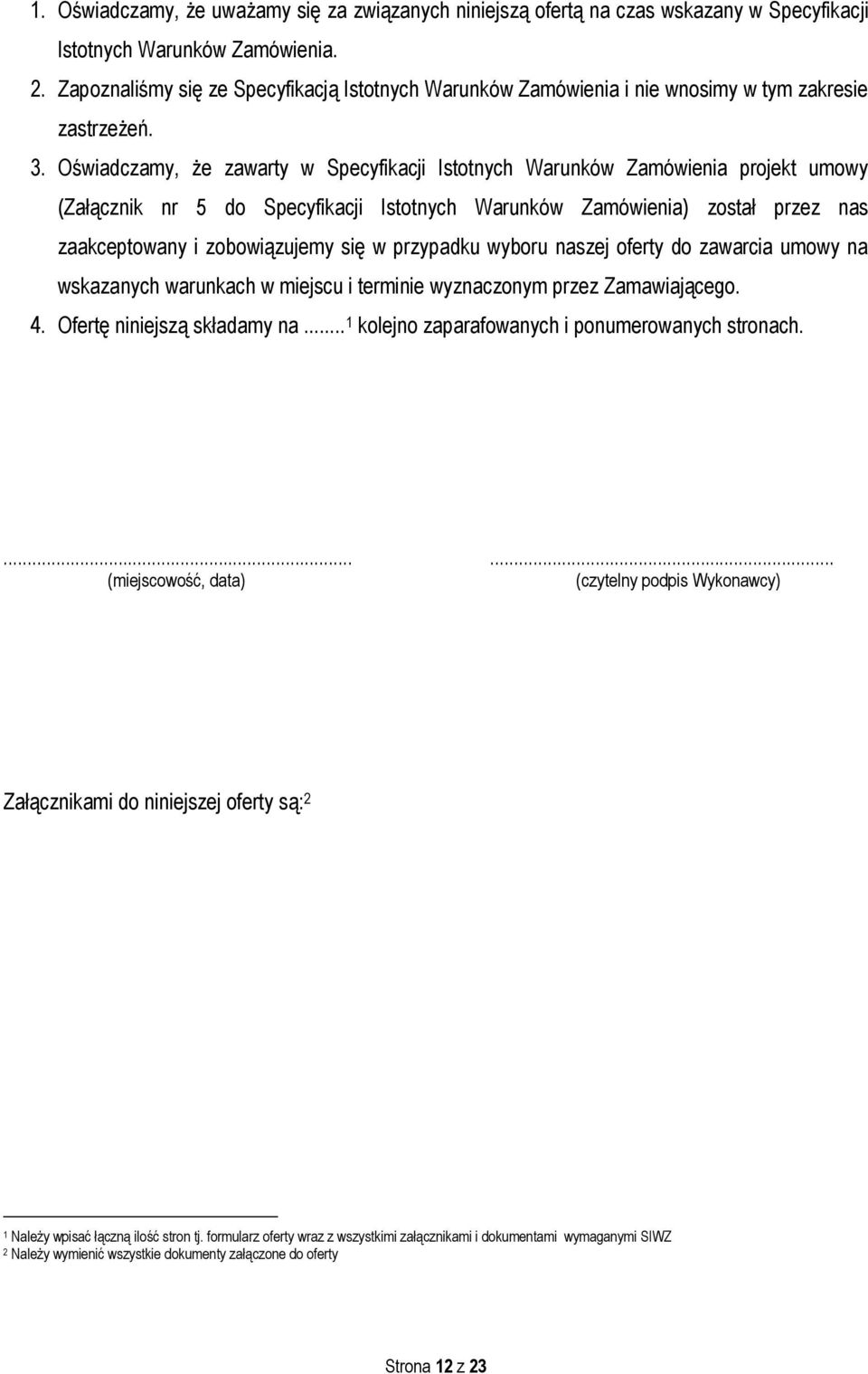 Oświadczamy, że zawarty w Specyfikacji Istotnych Warunków Zamówienia projekt umowy (Załącznik nr 5 do Specyfikacji Istotnych Warunków Zamówienia) został przez nas zaakceptowany i zobowiązujemy się w