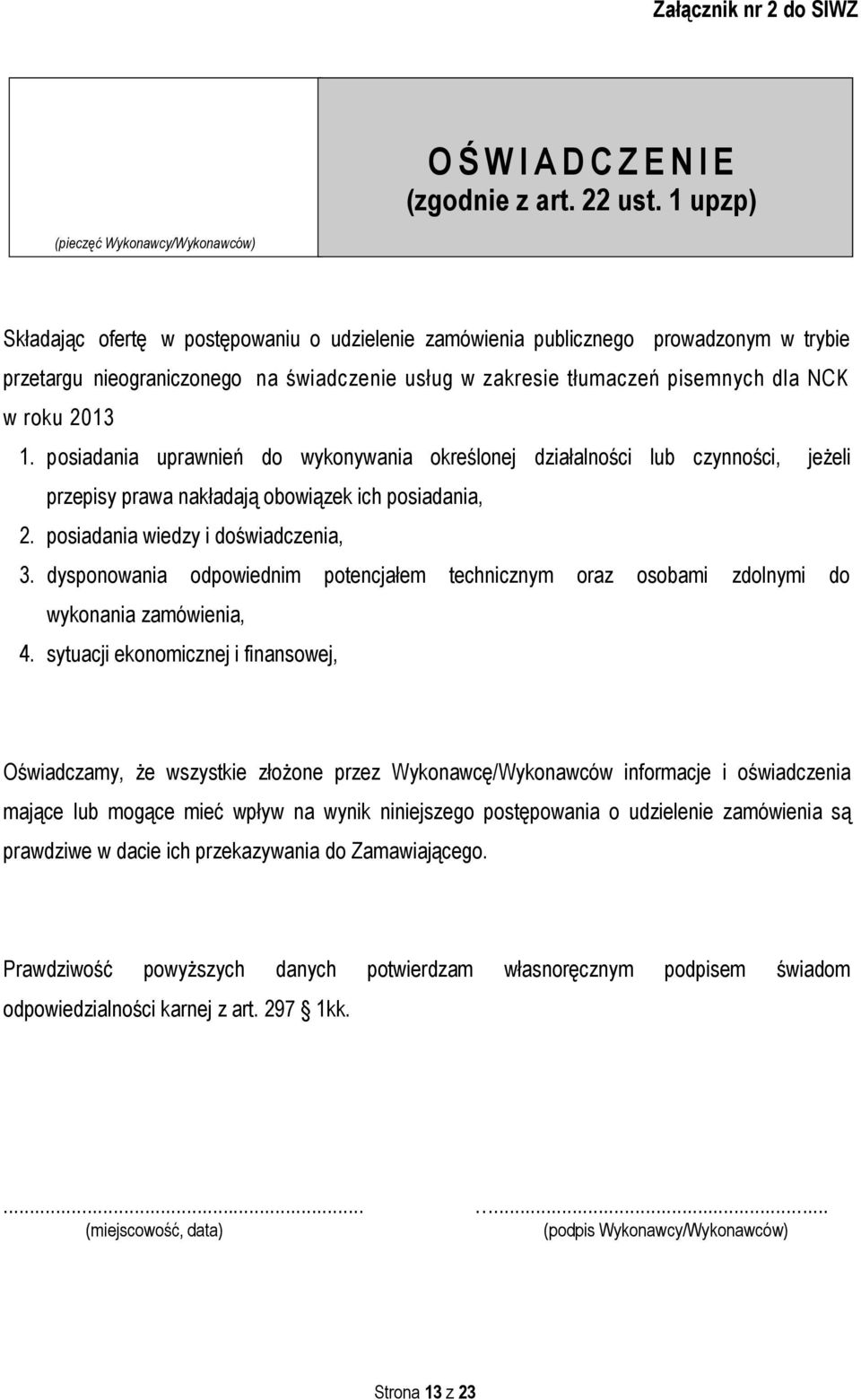 pisemnych dla NCK w roku 2013 1. posiadania uprawnień do wykonywania określonej działalności lub czynności, jeżeli przepisy prawa nakładają obowiązek ich posiadania, 2.